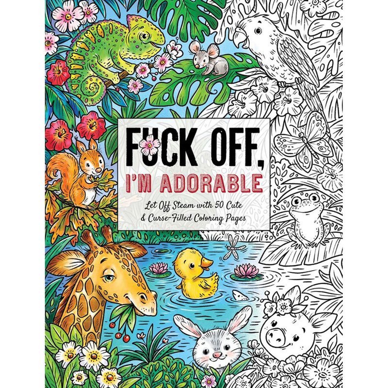 Fuck Off, I'm Adorable coloring book: cover with cute animals and flowers, 50 cute and curse-filled pages