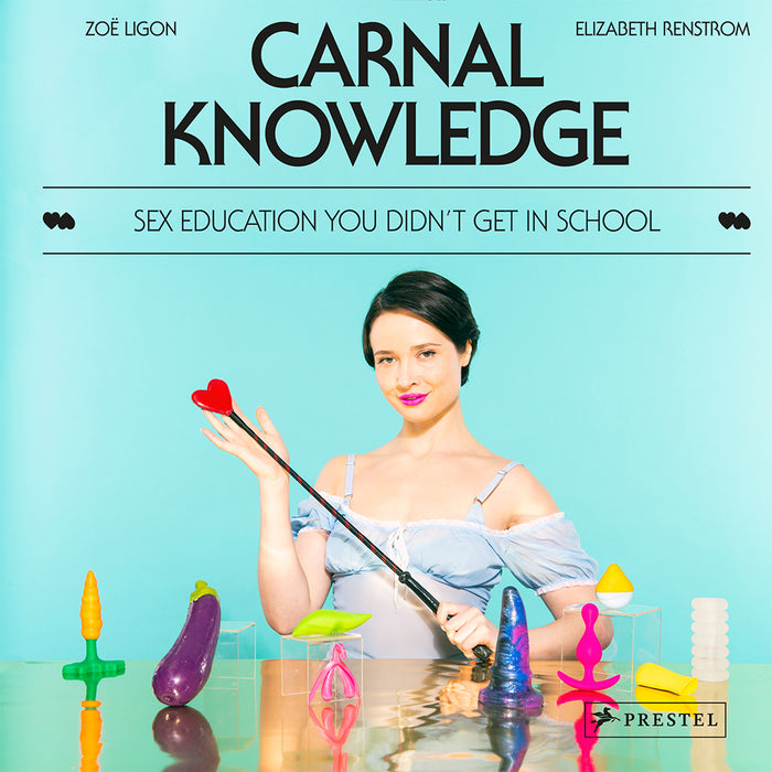 Carnal Knowledge: Sex Education You Didn't Get in School by Zoe Ligon and Elizabeth Renstrom, turquoise cover with toys