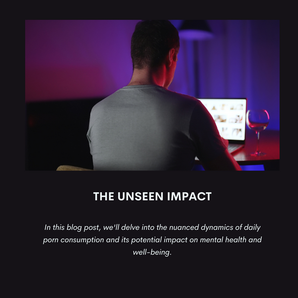 The Unseen Impact: Exploring the Psychological Effects of Daily Porn Consumption