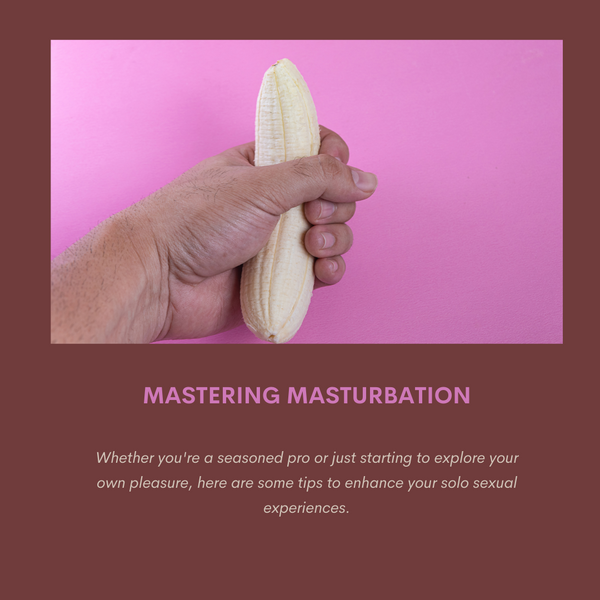 Mastering Masturbation: 10 Tips for Solo Pleasure