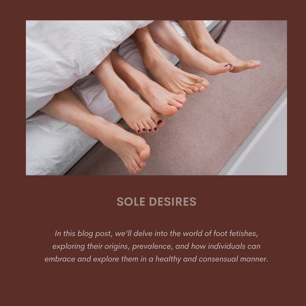 Sole Desires: Exploring the World of Foot Fetishes with Consent and Respect