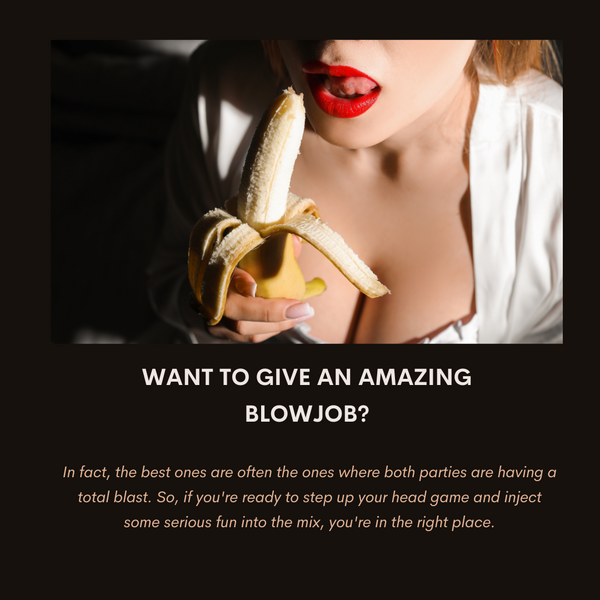 Want To Give An Amazing Blowjob?