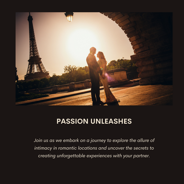 Passion Unleashed: Exploring the Joys of Intimacy in Romantic Locations